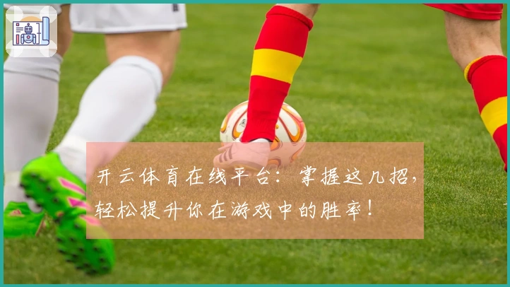 开云体育在线平台：掌握这几招，轻松提升你在游戏中的胜率！