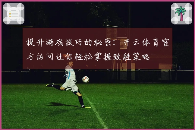 提升游戏技巧的秘密：开云体育官方访问让你轻松掌握致胜策略