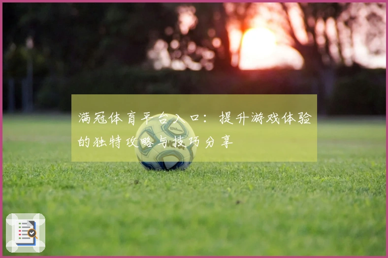 满冠体育平台入口：提升游戏体验的独特攻略与技巧分享